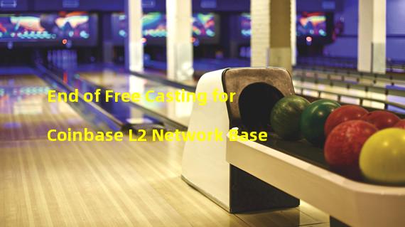 End of Free Casting for Coinbase L2 Network Base