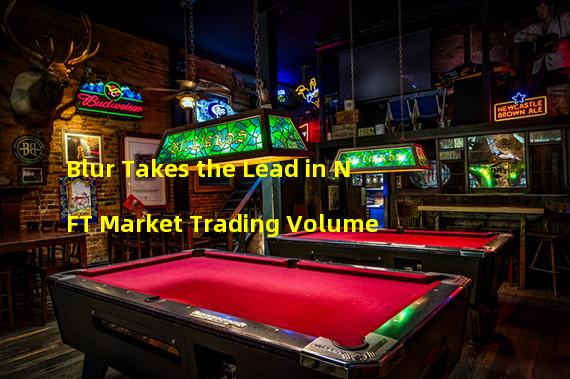 Blur Takes the Lead in NFT Market Trading Volume