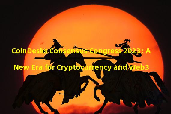 CoinDesks Consensus Congress 2023: A New Era for Cryptocurrency and Web3