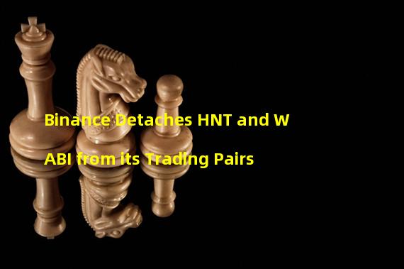 Binance Detaches HNT and WABI from its Trading Pairs