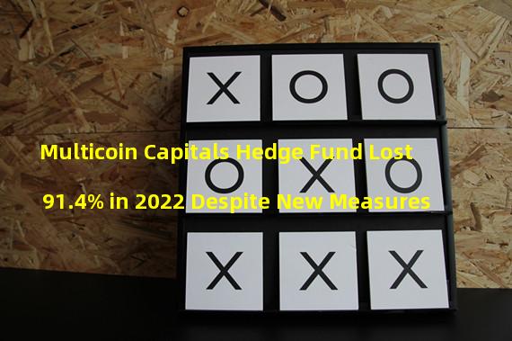 Multicoin Capitals Hedge Fund Lost 91.4% in 2022 Despite New Measures 