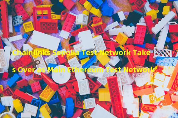 Chainlinks Sepolia Test Network Takes Over as Main Ethereum Test Network