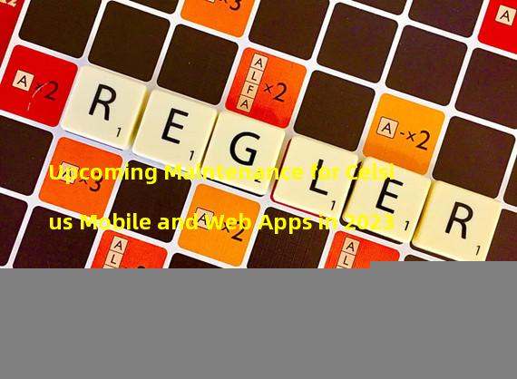 Upcoming Maintenance for Celsius Mobile and Web Apps in 2023