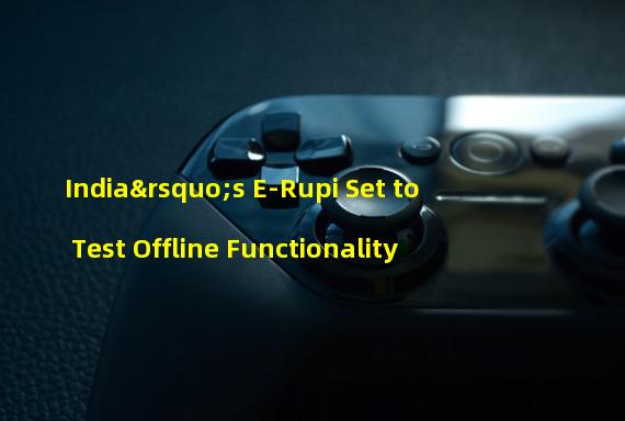 India’s E-Rupi Set to Test Offline Functionality