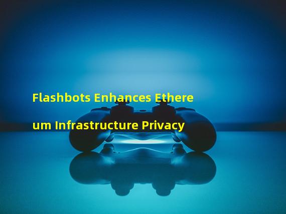 Flashbots Enhances Ethereum Infrastructure Privacy