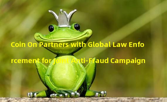 Coin On Partners with Global Law Enforcement for Joint Anti-Fraud Campaign