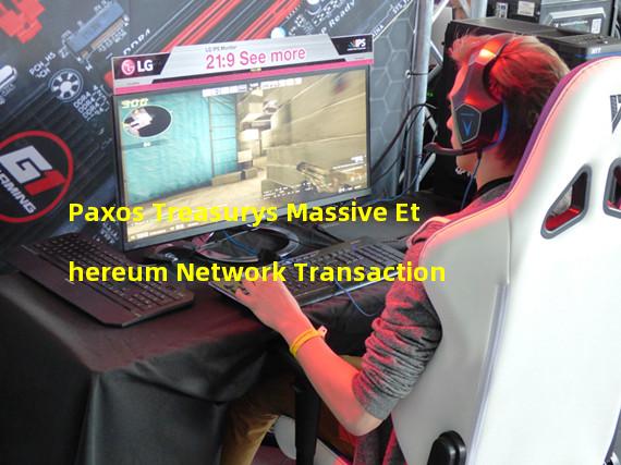 Paxos Treasurys Massive Ethereum Network Transaction