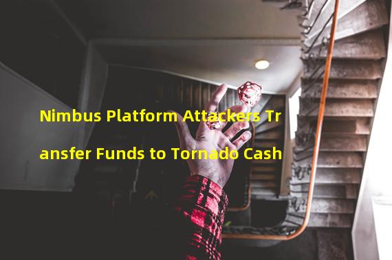 Nimbus Platform Attackers Transfer Funds to Tornado Cash