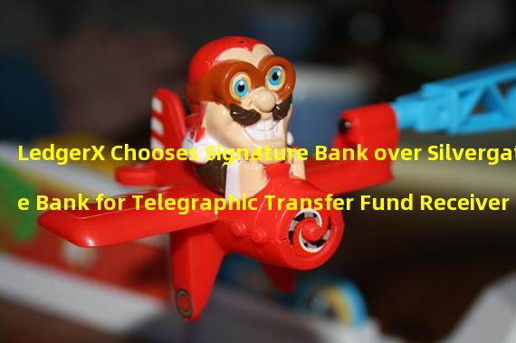 LedgerX Chooses Signature Bank over Silvergate Bank for Telegraphic Transfer Fund Receiver 