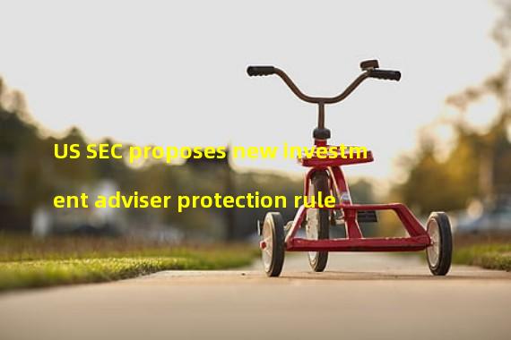 US SEC proposes new investment adviser protection rule