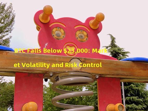 BTC Falls Below $23,000: Market Volatility and Risk Control