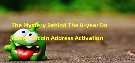 The Mystery Behind The 8-year Dormant Bitcoin Address Activation