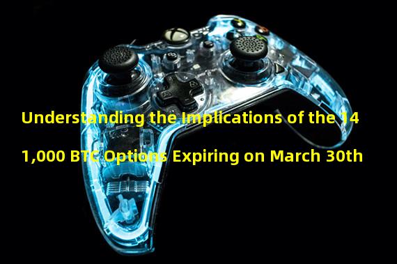 Understanding the Implications of the 141,000 BTC Options Expiring on March 30th