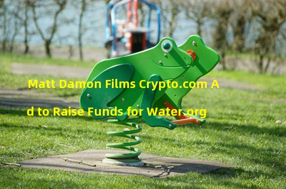 Matt Damon Films Crypto.com Ad to Raise Funds for Water.org