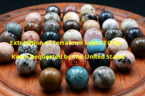 Extradition of Terraform Labs CEO Do Kwon Requested by the United States