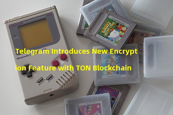 Telegram Introduces New Encryption Feature with TON Blockchain