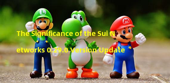 The Significance of the Sui Networks 0.29.0 Version Update