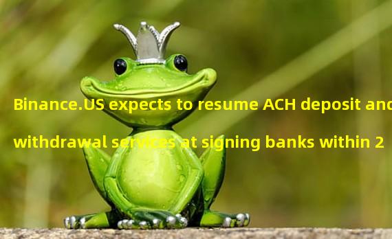 Binance.US expects to resume ACH deposit and withdrawal services at signing banks within 24 hours