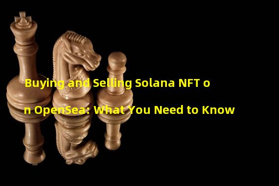 Buying and Selling Solana NFT on OpenSea: What You Need to Know