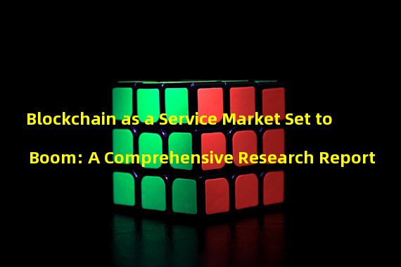 Blockchain as a Service Market Set to Boom: A Comprehensive Research Report