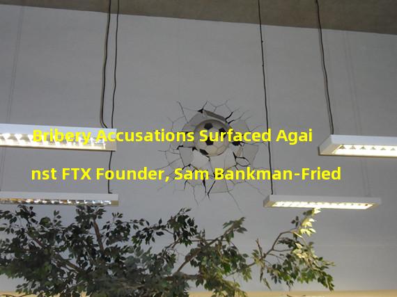 Bribery Accusations Surfaced Against FTX Founder, Sam Bankman-Fried