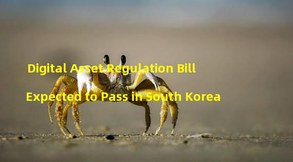 Digital Asset Regulation Bill Expected to Pass in South Korea