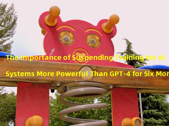 The Importance of Suspending Training for AI Systems More Powerful Than GPT-4 for Six Months