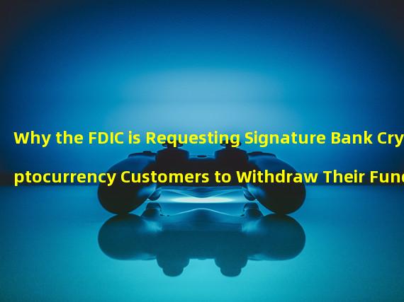 Why the FDIC is Requesting Signature Bank Cryptocurrency Customers to Withdraw Their Funds