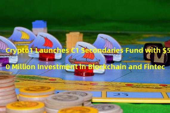 Crypto1 Launches C1 Secondaries Fund with $500 Million Investment in Blockchain and Fintech