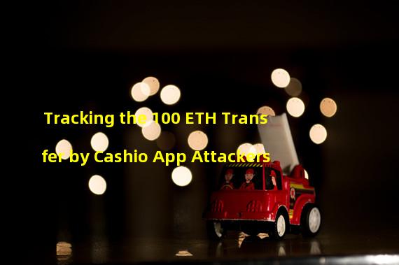 Tracking the 100 ETH Transfer by Cashio App Attackers