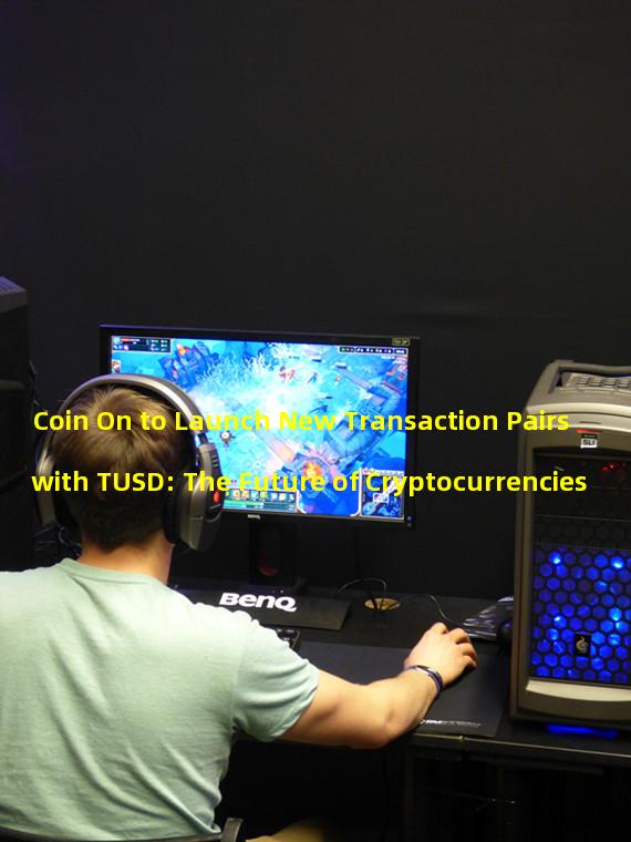 Coin On to Launch New Transaction Pairs with TUSD: The Future of Cryptocurrencies