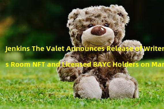 Jenkins The Valet Announces Release of Writers Room NFT and Licensed BAYC Holders on March 31