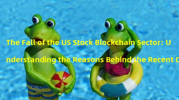 The Fall of the US Stock Blockchain Sector: Understanding the Reasons Behind the Recent Downturn