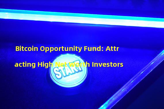 Bitcoin Opportunity Fund: Attracting High Net Worth Investors