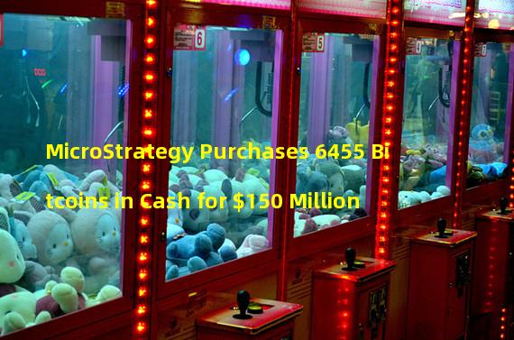 MicroStrategy Purchases 6455 Bitcoins in Cash for $150 Million