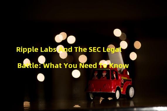 Ripple Labs And The SEC Legal Battle: What You Need To Know