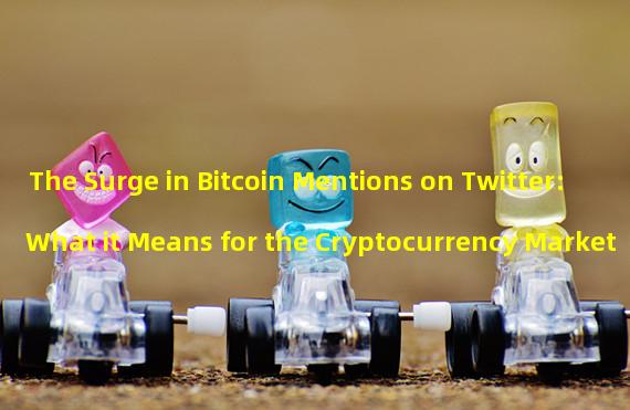 The Surge in Bitcoin Mentions on Twitter: What it Means for the Cryptocurrency Market