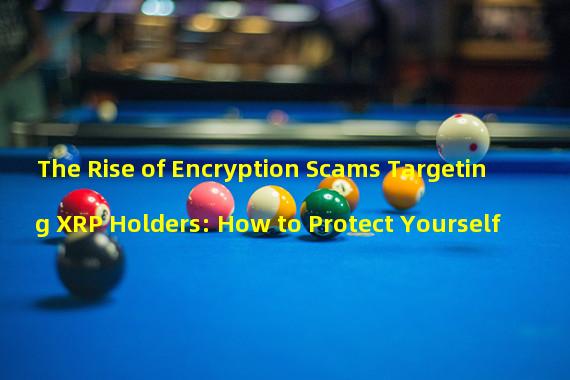 The Rise of Encryption Scams Targeting XRP Holders: How to Protect Yourself