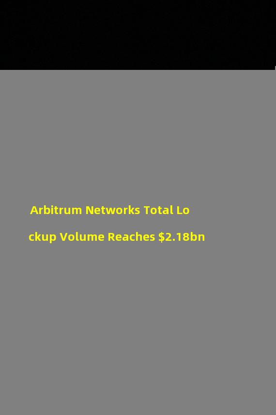 Arbitrum Networks Total Lockup Volume Reaches $2.18bn