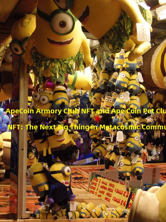 ApeCoin Armory Club NFT and Ape Coin Pet Club NFT: The Next Big Thing in Metacosmic Community