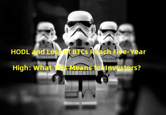 HODL and Loss of BTCs Reach Five-Year High: What This Means for Investors?