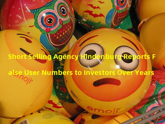 Short Selling Agency Hindenburg Reports False User Numbers to Investors Over Years