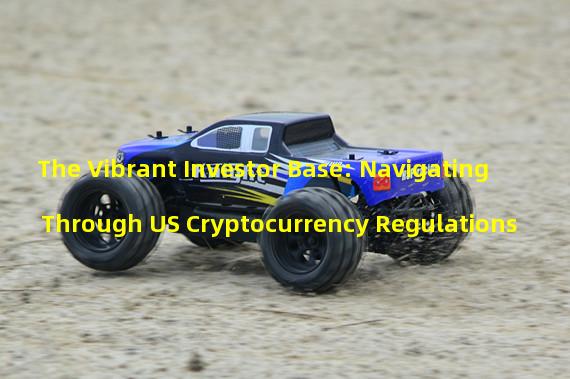 The Vibrant Investor Base: Navigating Through US Cryptocurrency Regulations