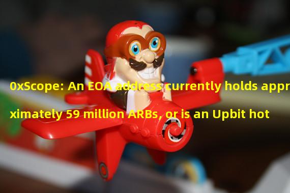 0xScope: An EOA address currently holds approximately 59 million ARBs, or is an Upbit hot wallet address