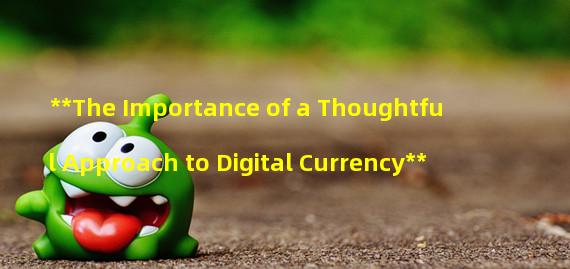 **The Importance of a Thoughtful Approach to Digital Currency**