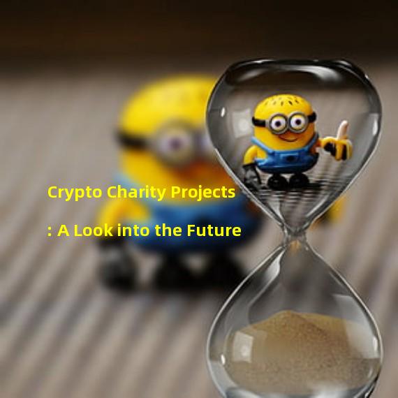 Crypto Charity Projects: A Look into the Future 