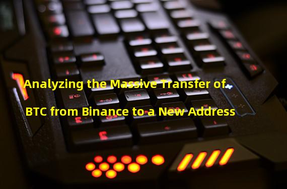 Analyzing the Massive Transfer of BTC from Binance to a New Address