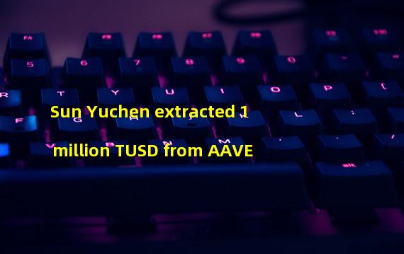 Sun Yuchen extracted 1 million TUSD from AAVE