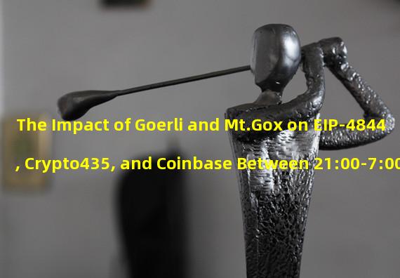 The Impact of Goerli and Mt.Gox on EIP-4844, Crypto435, and Coinbase Between 21:00-7:00