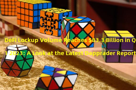 DeFi Lockup Volume Reaches $83.3 Billion in Q1 2023: A Look at the Latest Dapprader Report